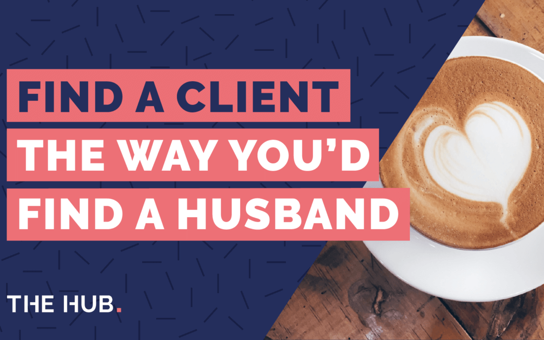 Find A Client The Way You’d Find A Husband