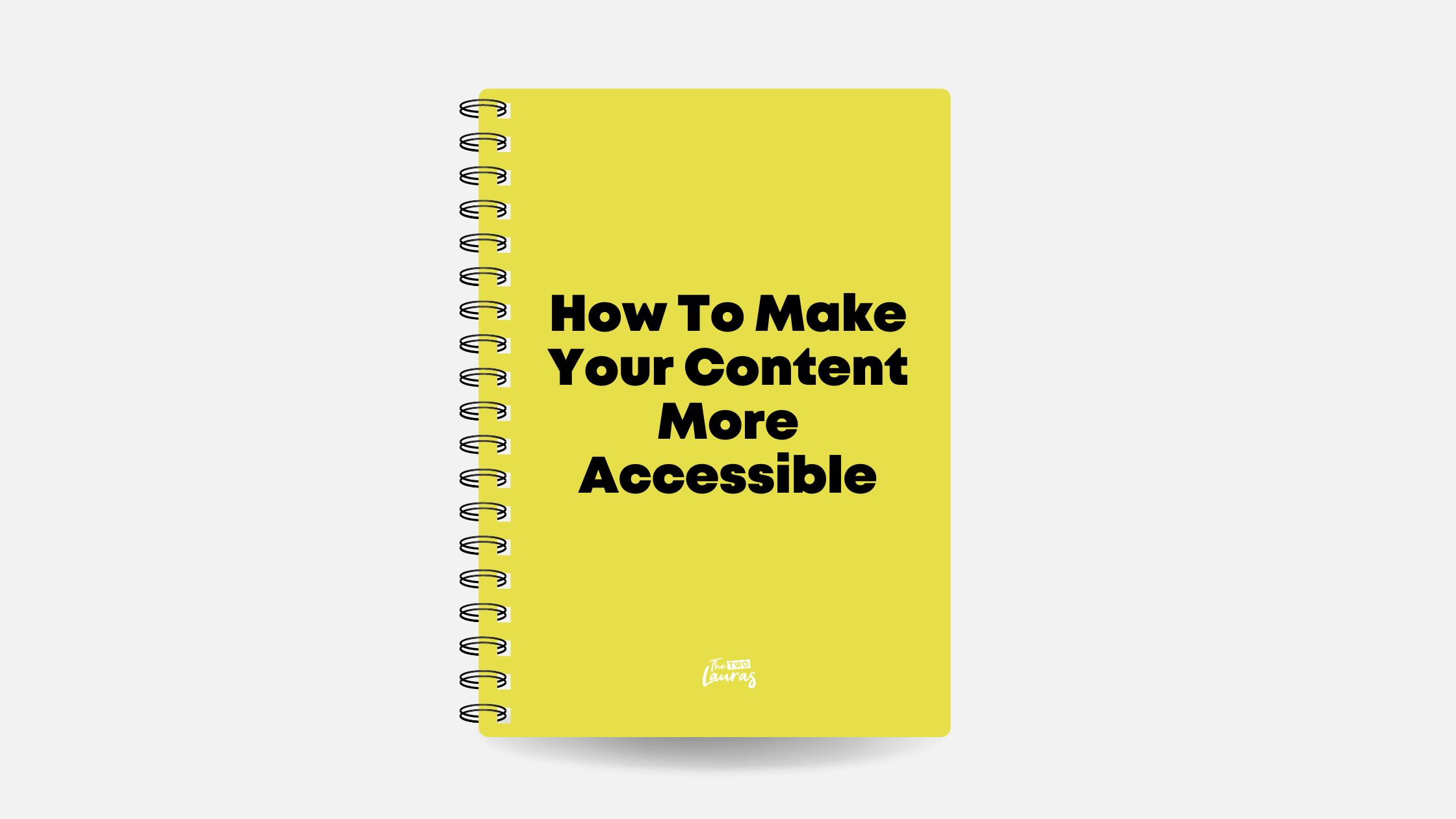 Yellow notebook on a grey background. Title reads 'How To Make Your Content More Accessible'​