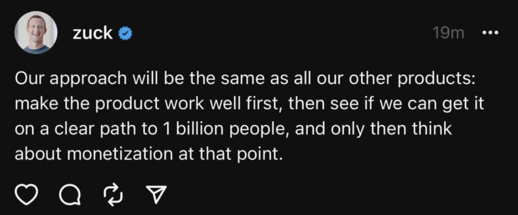 Screenshot of Zuck saying their approach will be the same as all other products, Make it work well first then see if there is a clear path to 1 billion people before monetising.